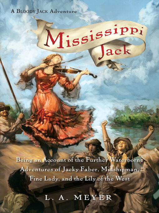 Title details for Mississippi Jack: Being an Account of the Further Waterborne Adventures of Jacky Faber, Midshipman, Fine Lady, and Lily of the West by L. A. Meyer - Wait list